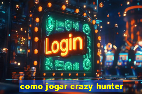 como jogar crazy hunter